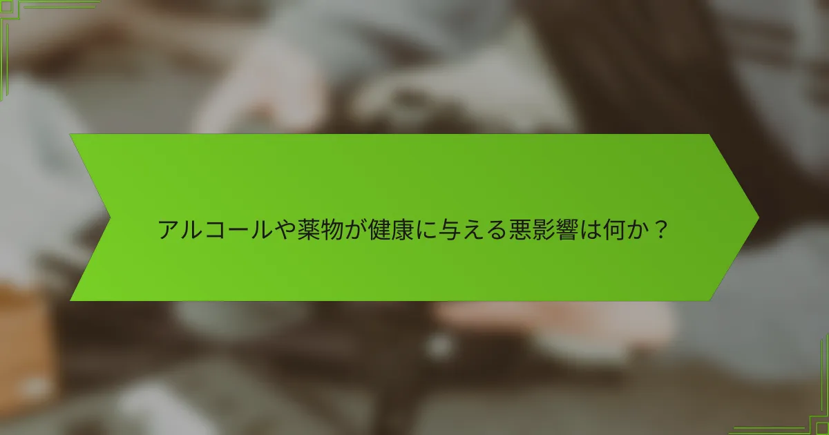 アルコールや薬物が健康に与える悪影響は何か？