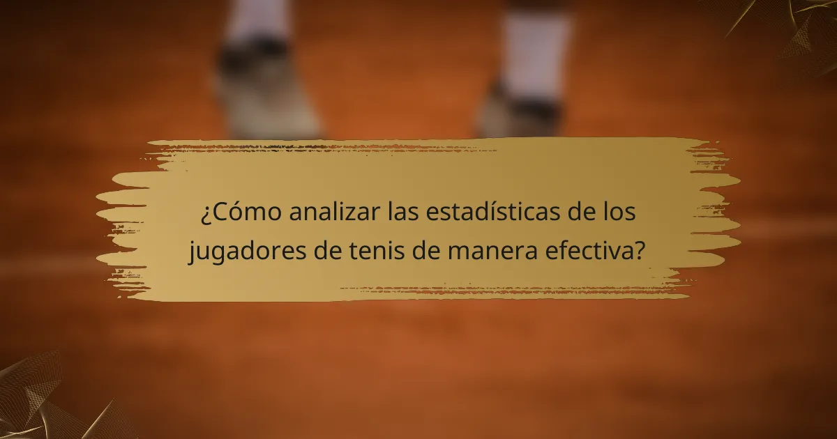 ¿Cómo analizar las estadísticas de los jugadores de tenis de manera efectiva?
