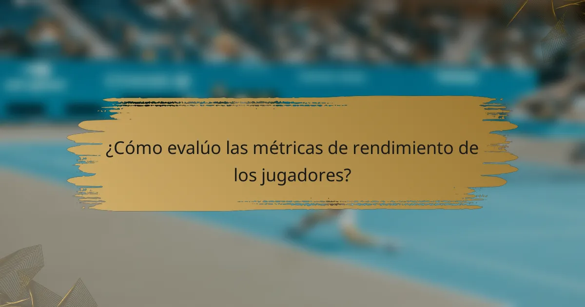 ¿Cómo evalúo las métricas de rendimiento de los jugadores?