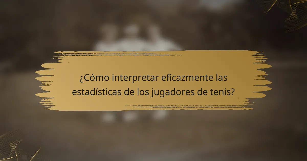 ¿Cómo interpretar eficazmente las estadísticas de los jugadores de tenis?