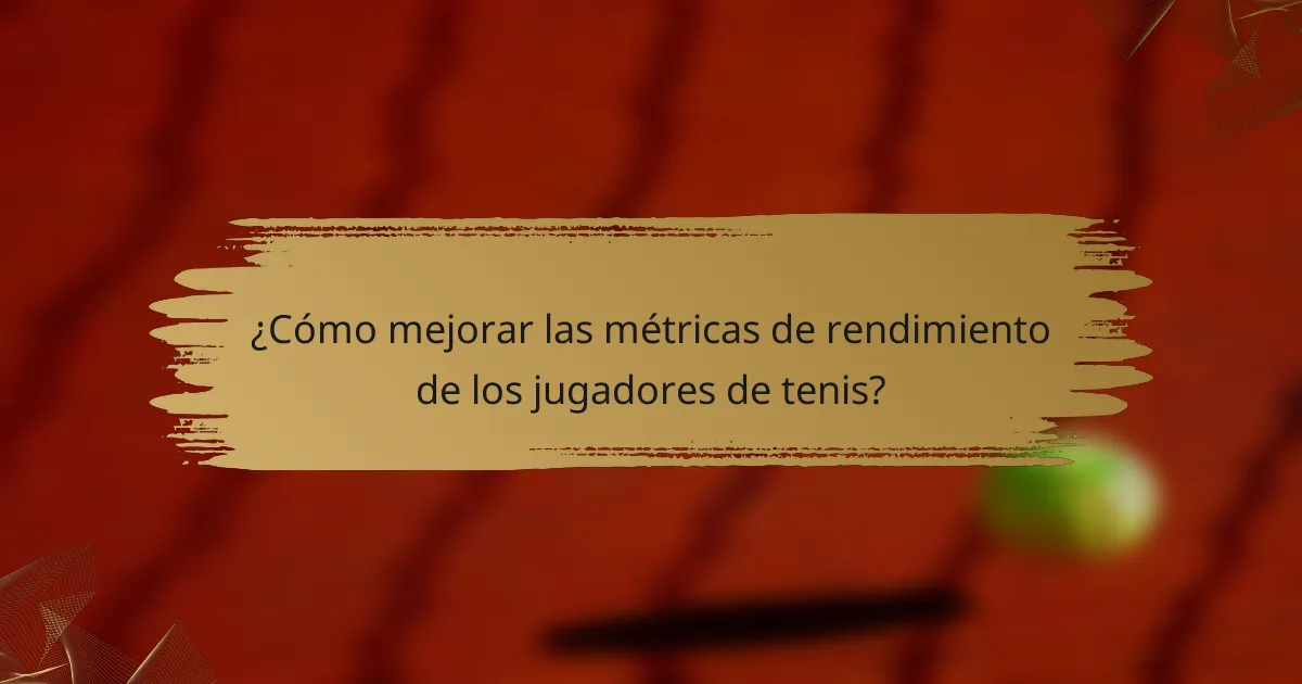 ¿Cómo mejorar las métricas de rendimiento de los jugadores de tenis?