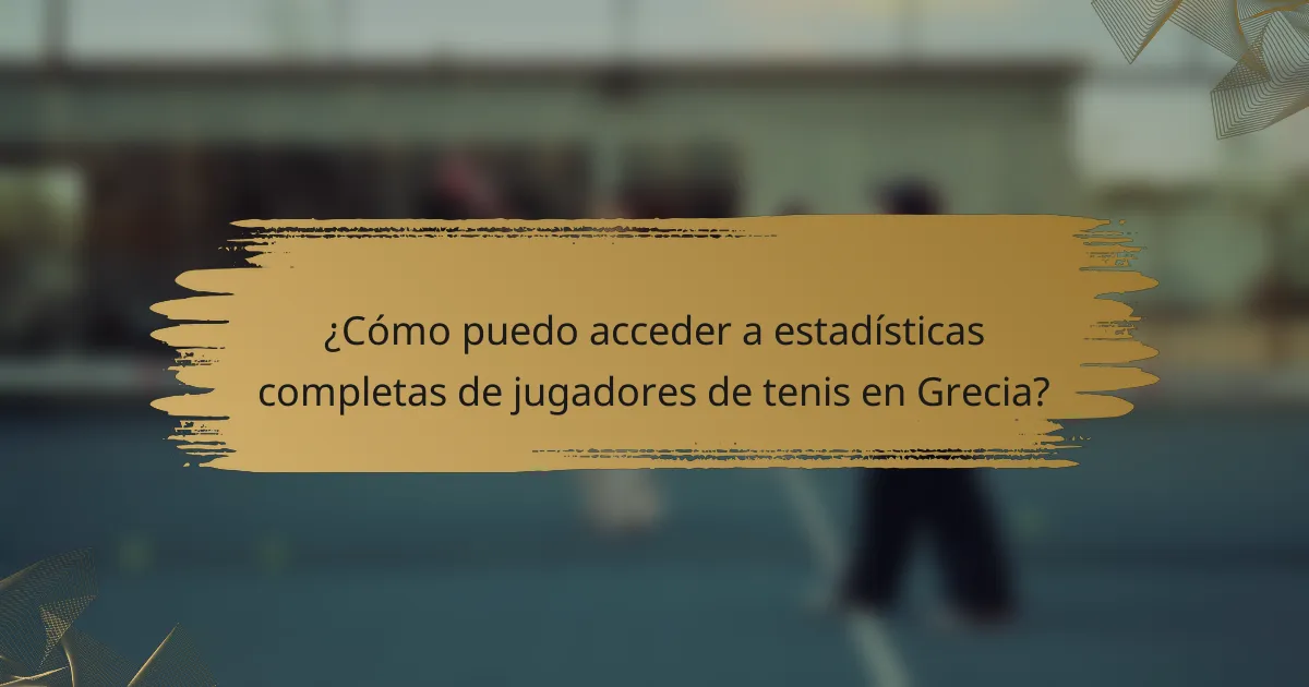 ¿Cómo puedo acceder a estadísticas completas de jugadores de tenis en Grecia?