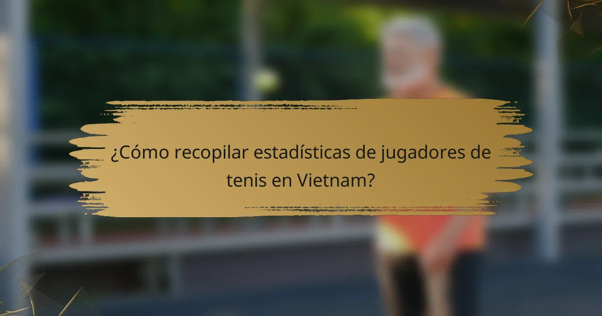 ¿Cómo recopilar estadísticas de jugadores de tenis en Vietnam?