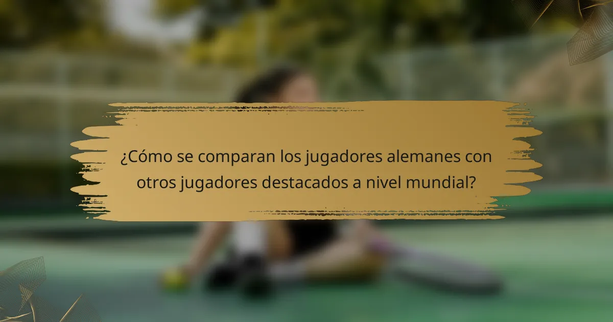 ¿Cómo se comparan los jugadores alemanes con otros jugadores destacados a nivel mundial?