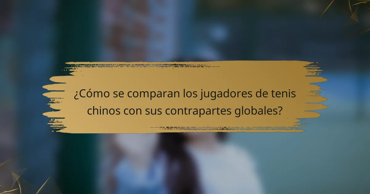 ¿Cómo se comparan los jugadores de tenis chinos con sus contrapartes globales?