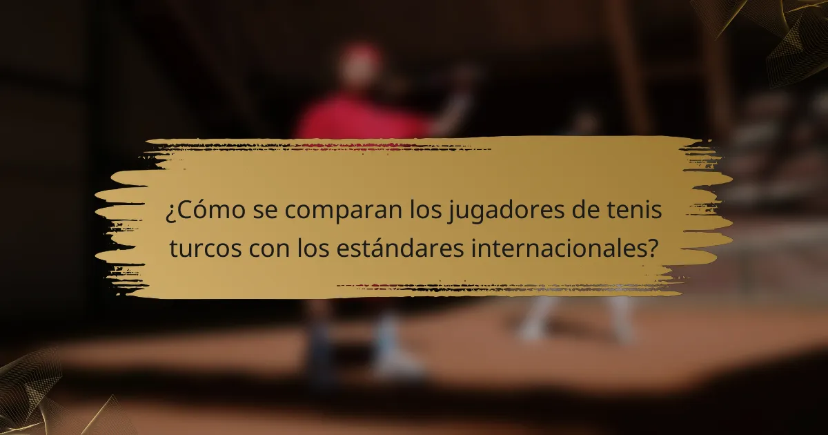 ¿Cómo se comparan los jugadores de tenis turcos con los estándares internacionales?