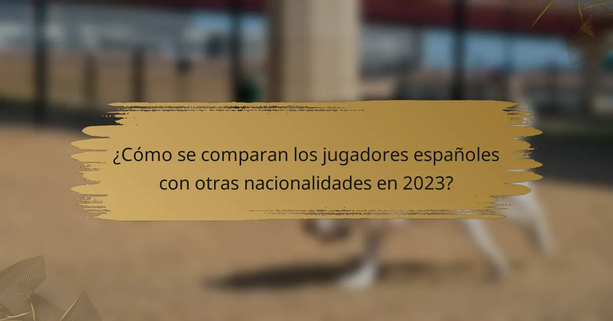 ¿Cómo se comparan los jugadores españoles con otras nacionalidades en 2023?