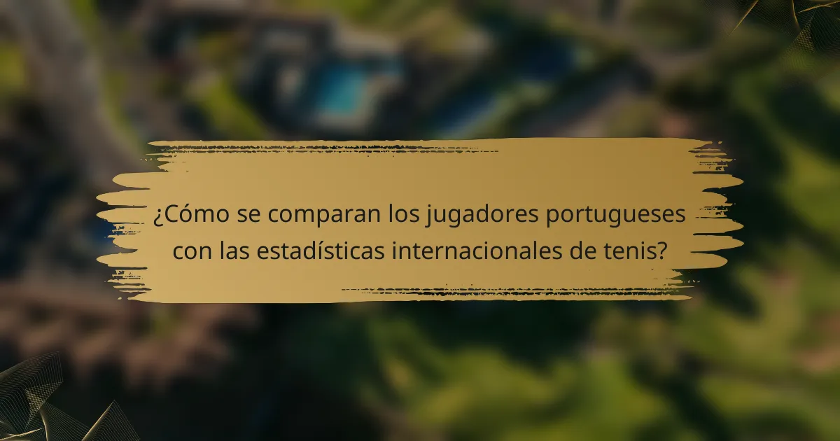 ¿Cómo se comparan los jugadores portugueses con las estadísticas internacionales de tenis?