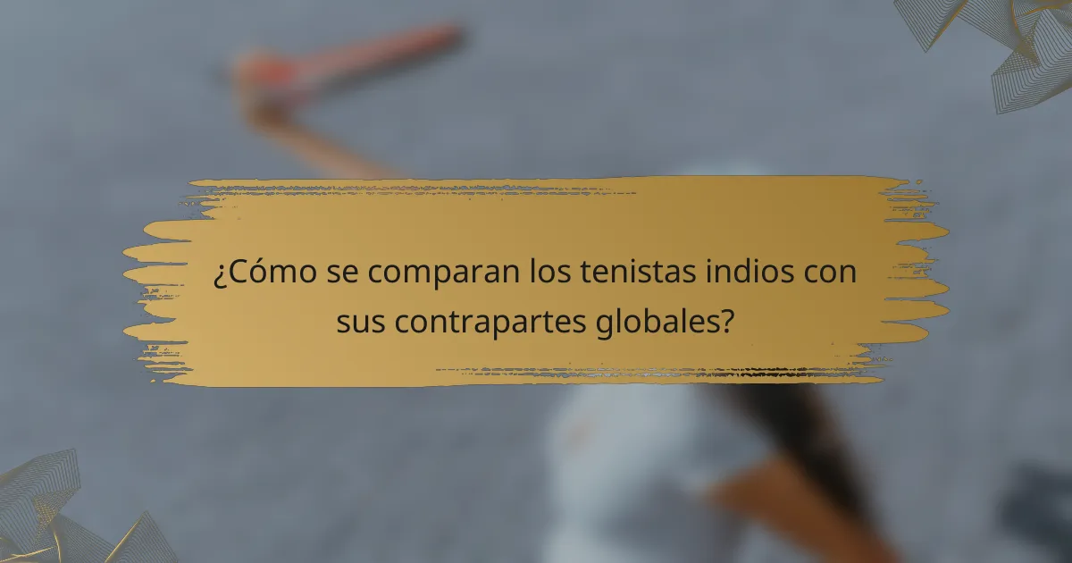 ¿Cómo se comparan los tenistas indios con sus contrapartes globales?