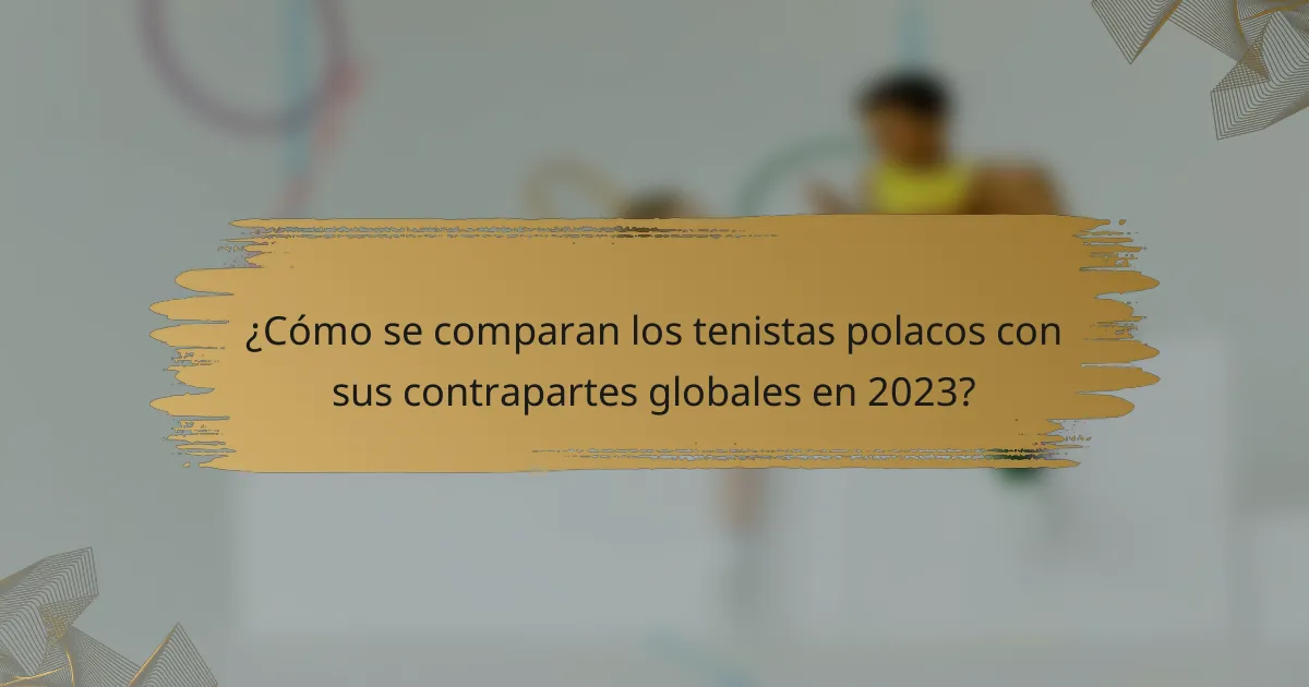 ¿Cómo se comparan los tenistas polacos con sus contrapartes globales en 2023?