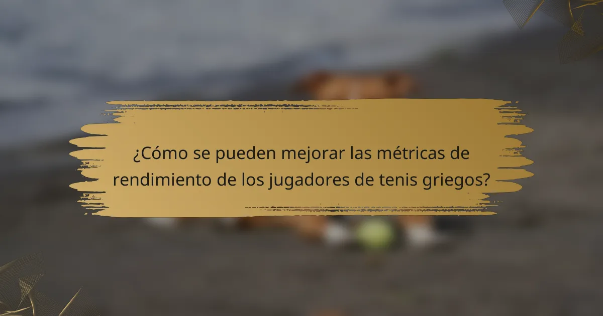 ¿Cómo se pueden mejorar las métricas de rendimiento de los jugadores de tenis griegos?