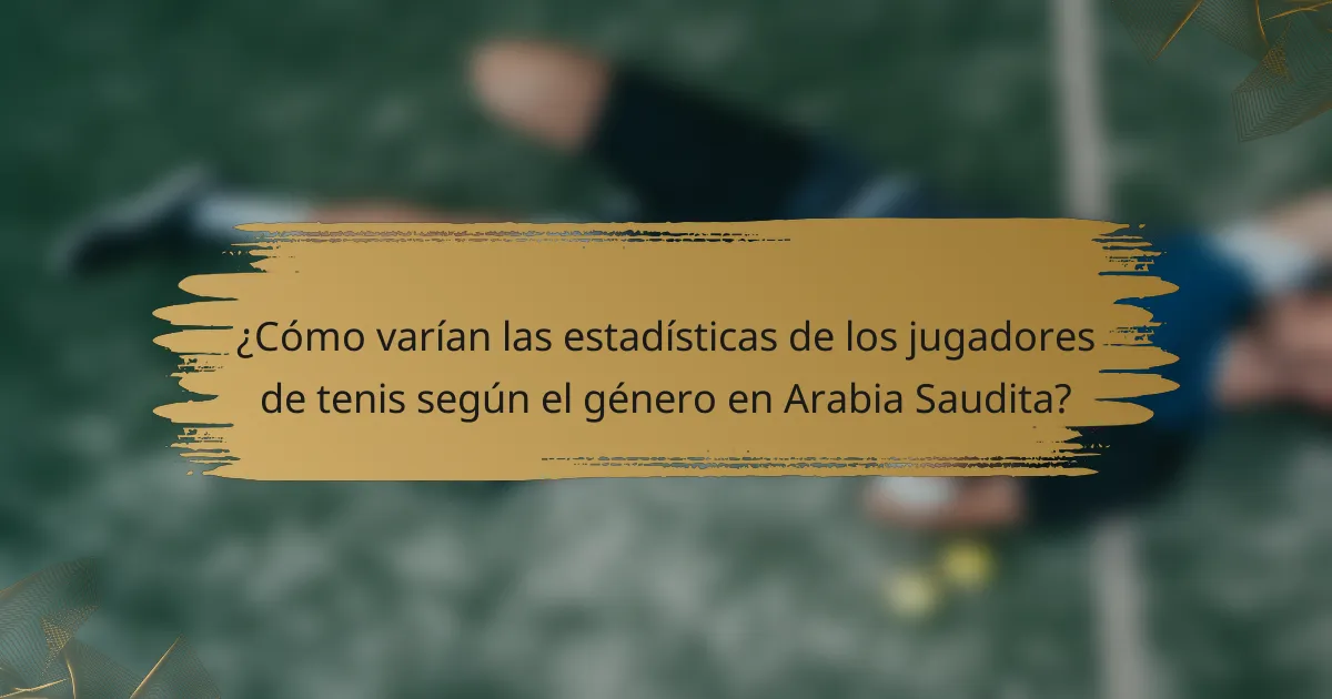 ¿Cómo varían las estadísticas de los jugadores de tenis según el género en Arabia Saudita?