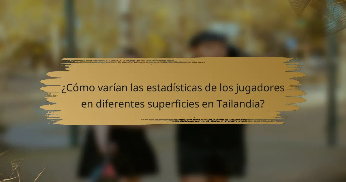 ¿Cómo varían las estadísticas de los jugadores en diferentes superficies en Tailandia?