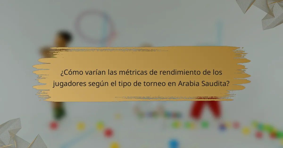 ¿Cómo varían las métricas de rendimiento de los jugadores según el tipo de torneo en Arabia Saudita?