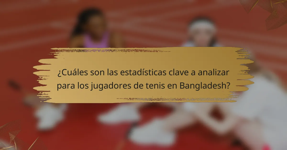 ¿Cuáles son las estadísticas clave a analizar para los jugadores de tenis en Bangladesh?