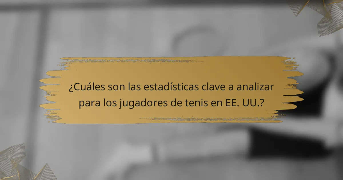 ¿Cuáles son las estadísticas clave a analizar para los jugadores de tenis en EE. UU.?