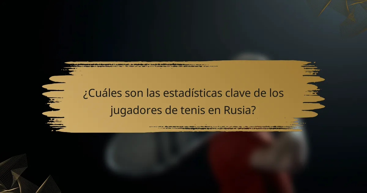 ¿Cuáles son las estadísticas clave de los jugadores de tenis en Rusia?