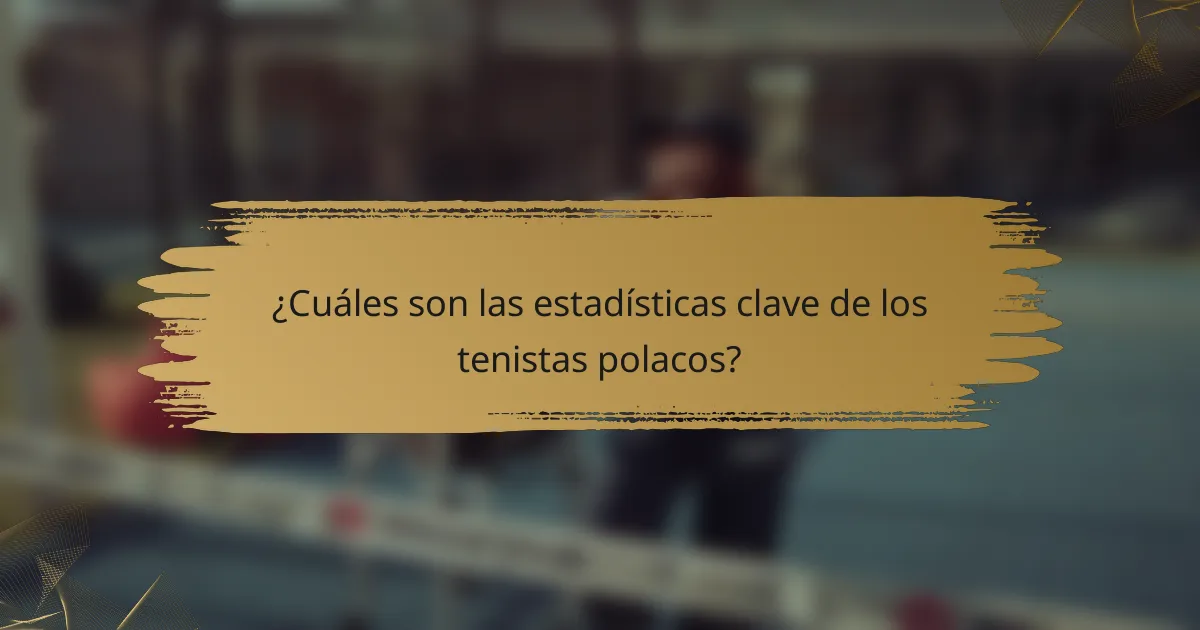 ¿Cuáles son las estadísticas clave de los tenistas polacos?