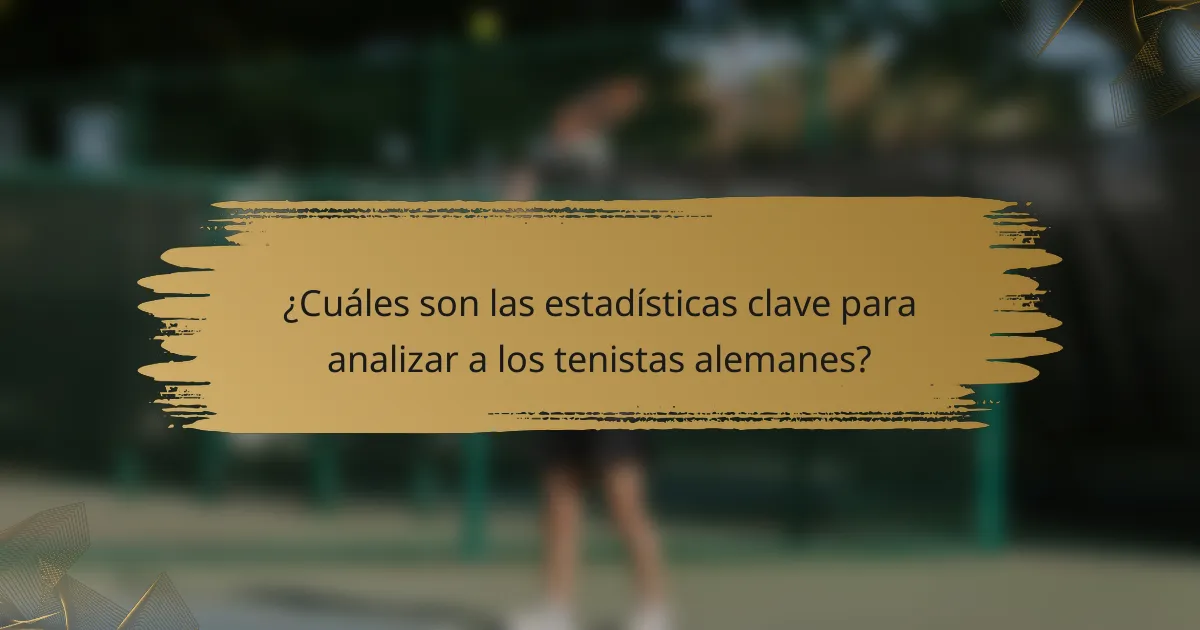 ¿Cuáles son las estadísticas clave para analizar a los tenistas alemanes?