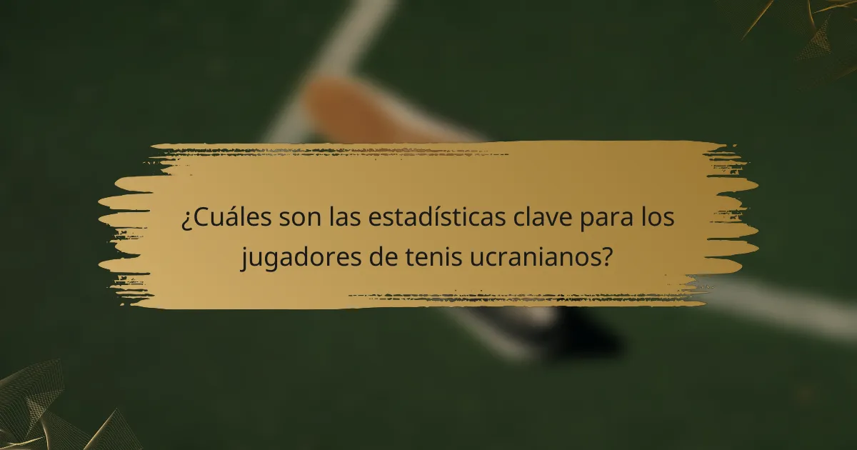 ¿Cuáles son las estadísticas clave para los jugadores de tenis ucranianos?