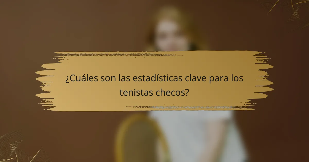 ¿Cuáles son las estadísticas clave para los tenistas checos?
