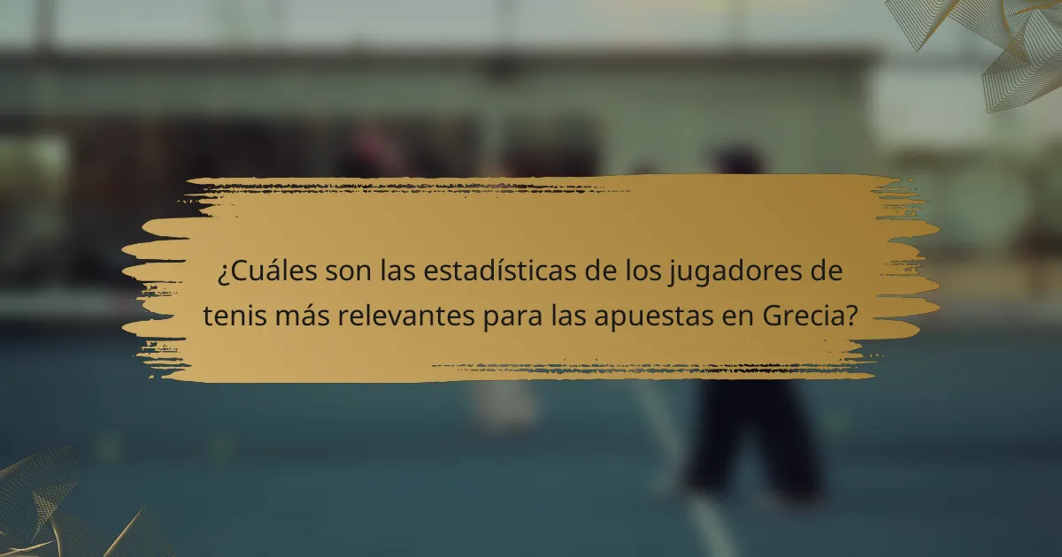 ¿Cuáles son las estadísticas de los jugadores de tenis más relevantes para las apuestas en Grecia?