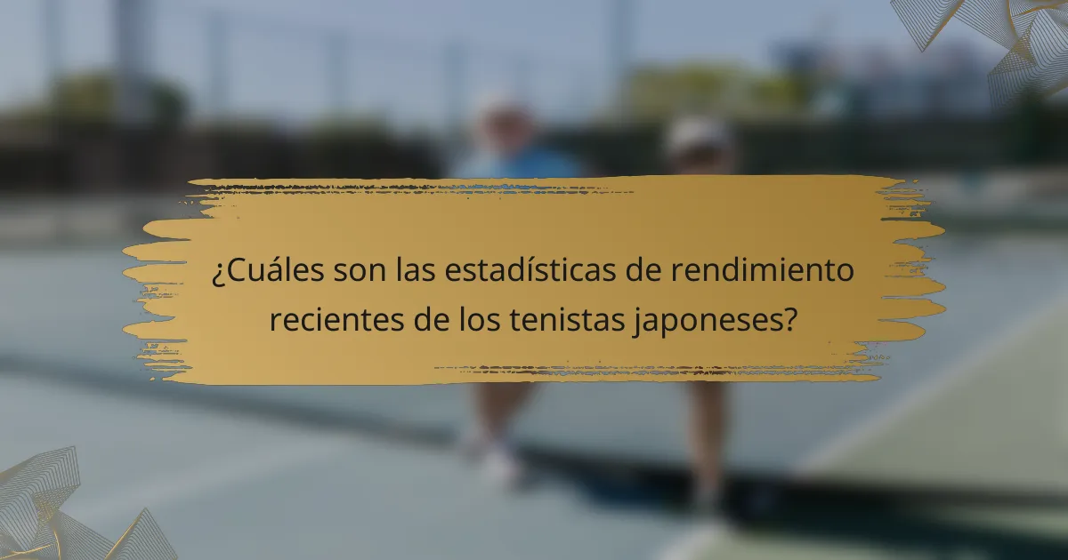 ¿Cuáles son las estadísticas de rendimiento recientes de los tenistas japoneses?