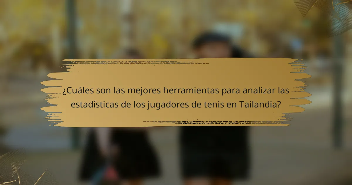 ¿Cuáles son las mejores herramientas para analizar las estadísticas de los jugadores de tenis en Tailandia?