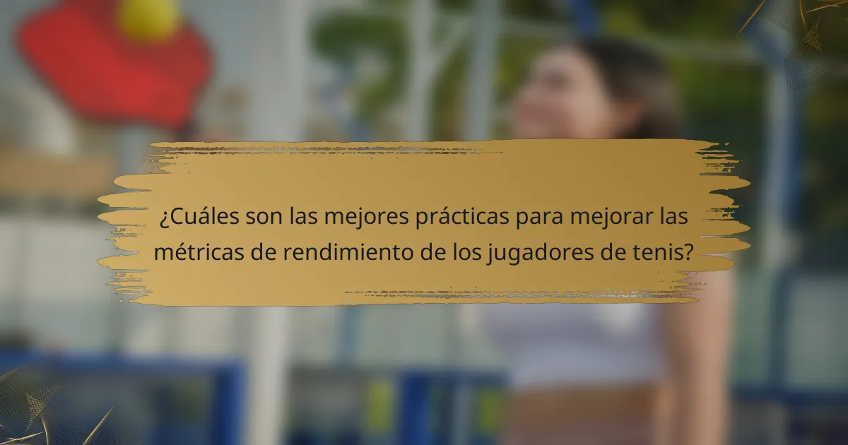 ¿Cuáles son las mejores prácticas para mejorar las métricas de rendimiento de los jugadores de tenis?