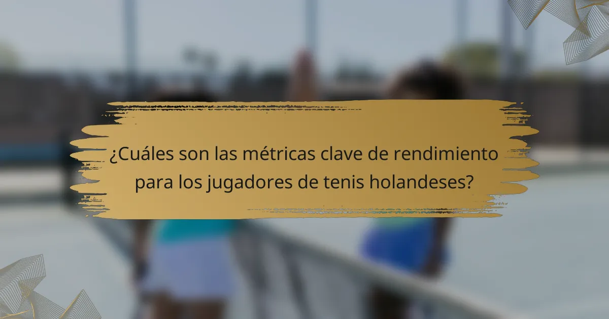 ¿Cuáles son las métricas clave de rendimiento para los jugadores de tenis holandeses?