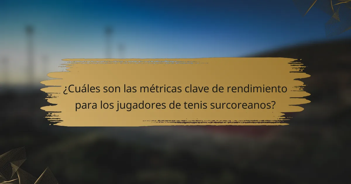 ¿Cuáles son las métricas clave de rendimiento para los jugadores de tenis surcoreanos?