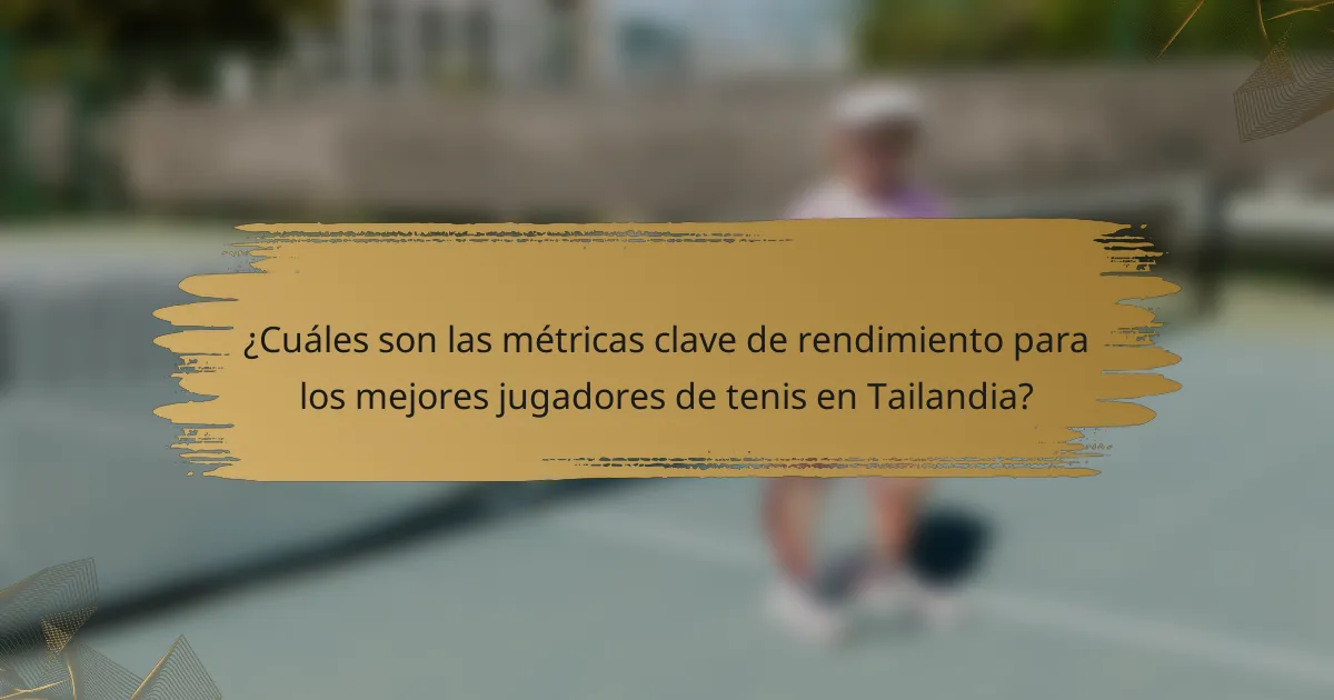 ¿Cuáles son las métricas clave de rendimiento para los mejores jugadores de tenis en Tailandia?
