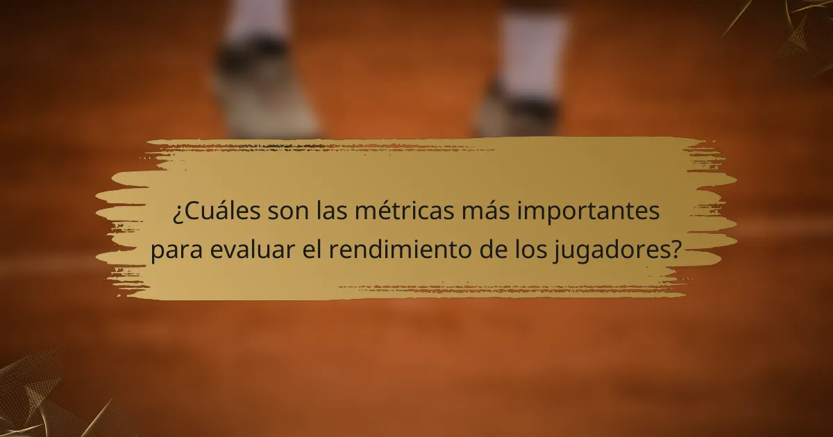 ¿Cuáles son las métricas más importantes para evaluar el rendimiento de los jugadores?