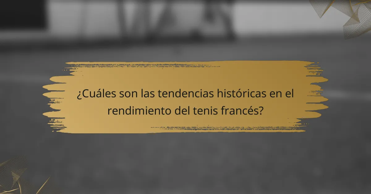 ¿Cuáles son las tendencias históricas en el rendimiento del tenis francés?