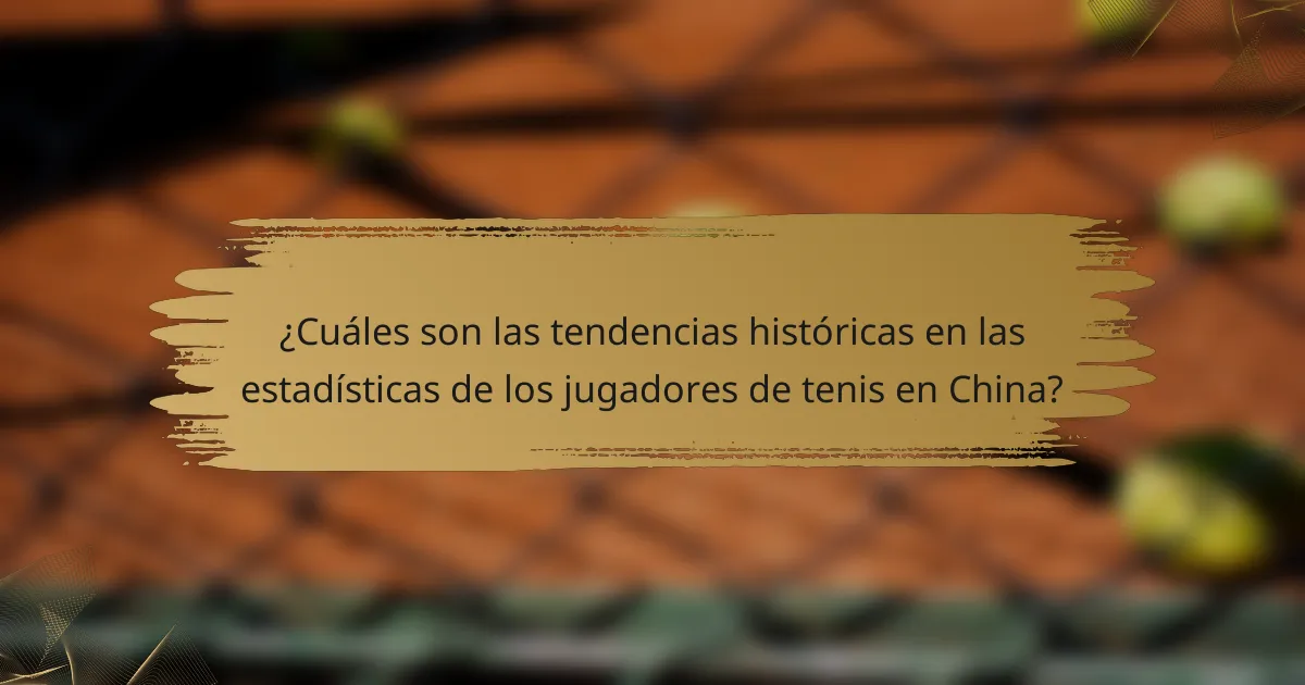 ¿Cuáles son las tendencias históricas en las estadísticas de los jugadores de tenis en China?