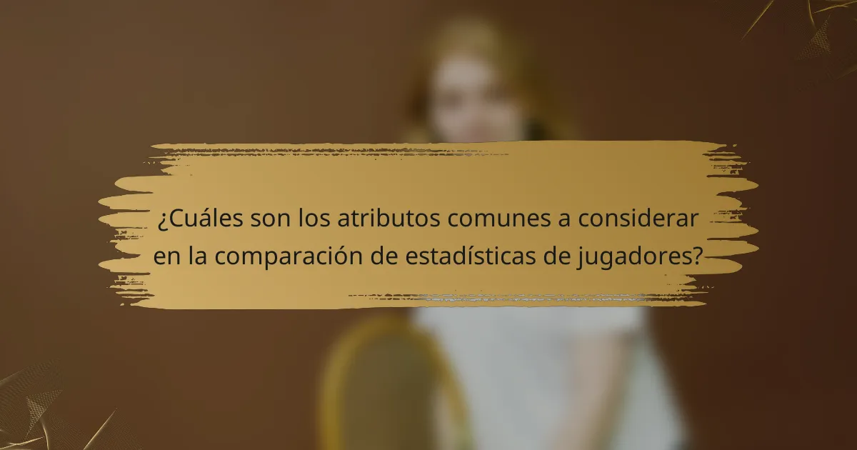 ¿Cuáles son los atributos comunes a considerar en la comparación de estadísticas de jugadores?