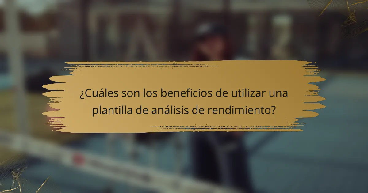 ¿Cuáles son los beneficios de utilizar una plantilla de análisis de rendimiento?