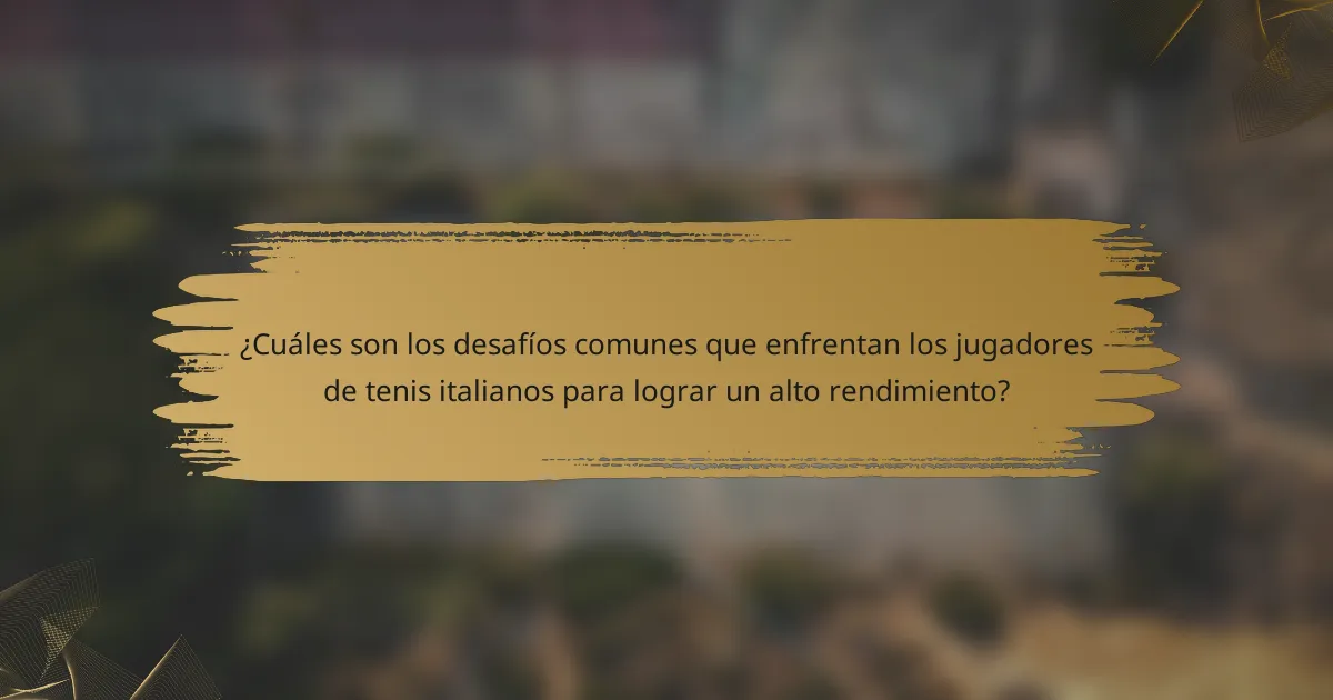 ¿Cuáles son los desafíos comunes que enfrentan los jugadores de tenis italianos para lograr un alto rendimiento?