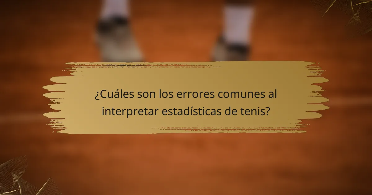 ¿Cuáles son los errores comunes al interpretar estadísticas de tenis?