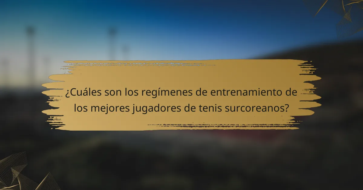 ¿Cuáles son los regímenes de entrenamiento de los mejores jugadores de tenis surcoreanos?