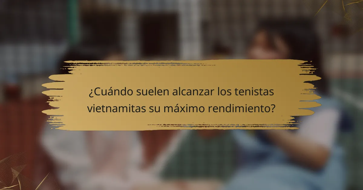 ¿Cuándo suelen alcanzar los tenistas vietnamitas su máximo rendimiento?