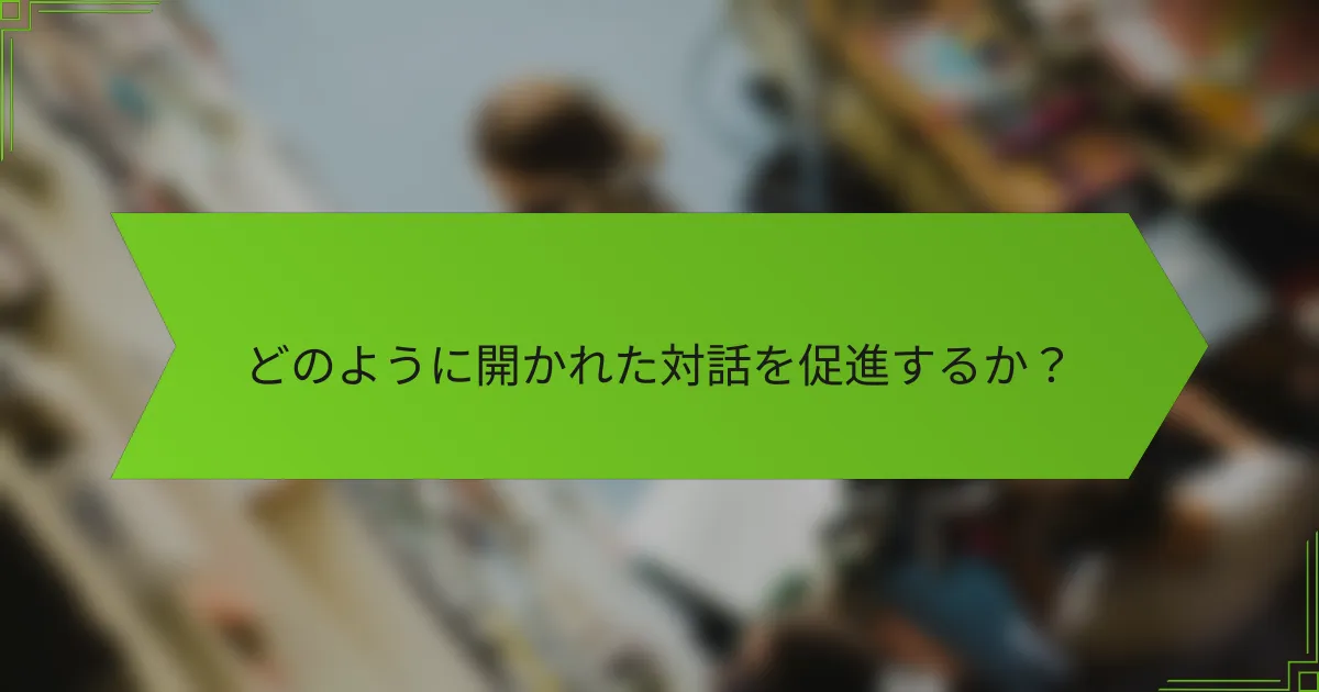どのように開かれた対話を促進するか？