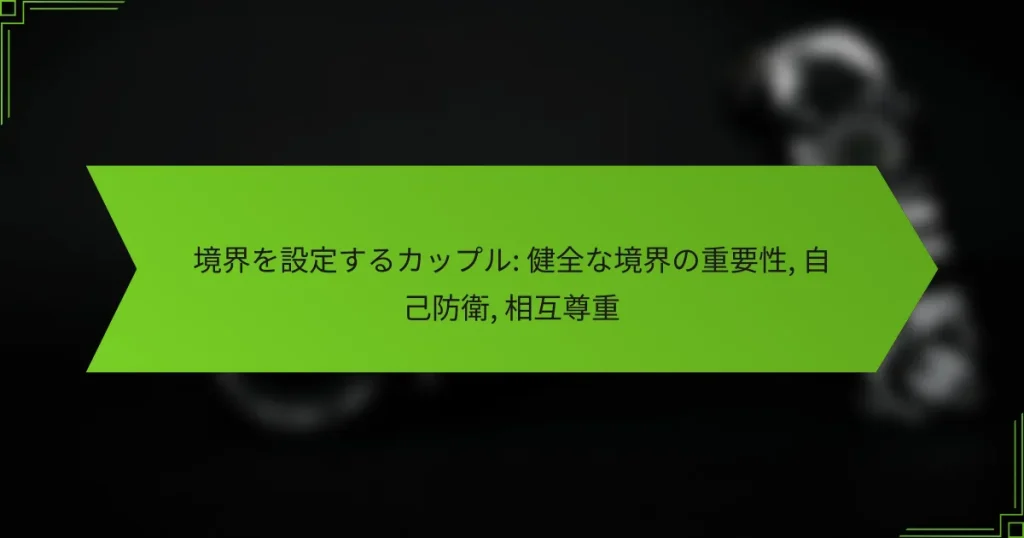 境界を設定するカップル: 健全な境界の重要性, 自己防衛, 相互尊重