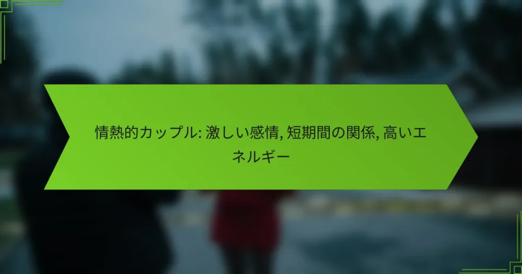 情熱的カップル: 激しい感情, 短期間の関係, 高いエネルギー