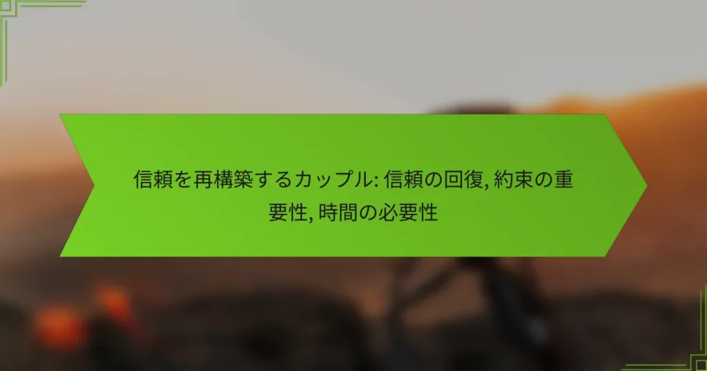 信頼を再構築するカップル: 信頼の回復, 約束の重要性, 時間の必要性