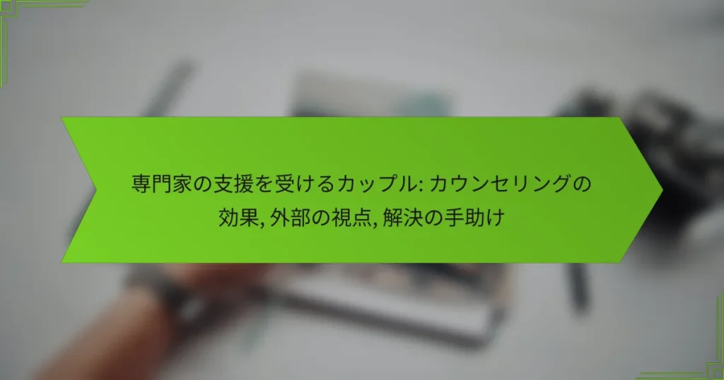 専門家の支援を受けるカップル: カウンセリングの効果, 外部の視点, 解決の手助け