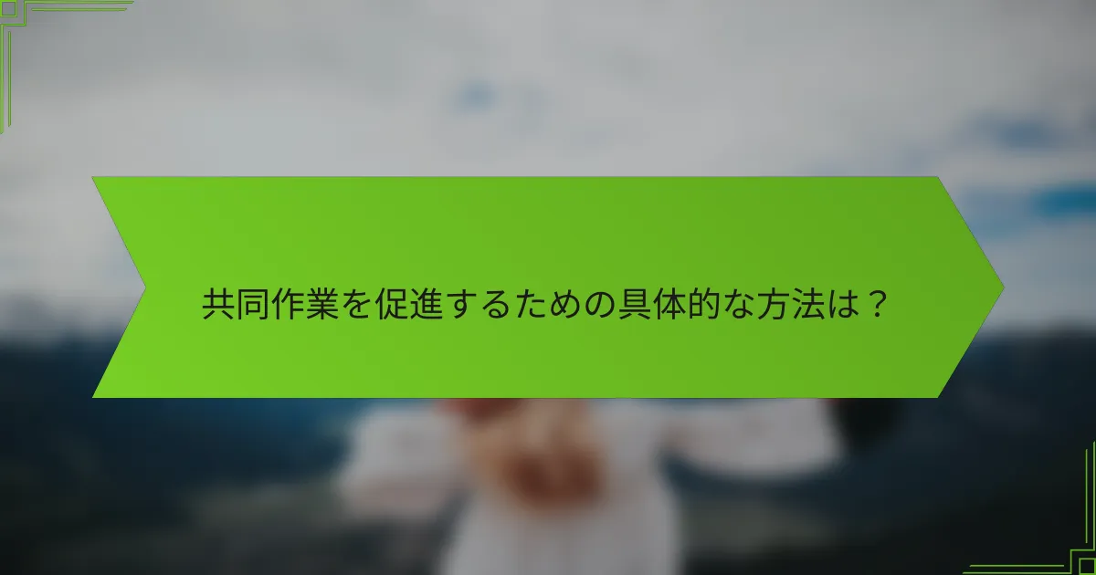 共同作業を促進するための具体的な方法は？