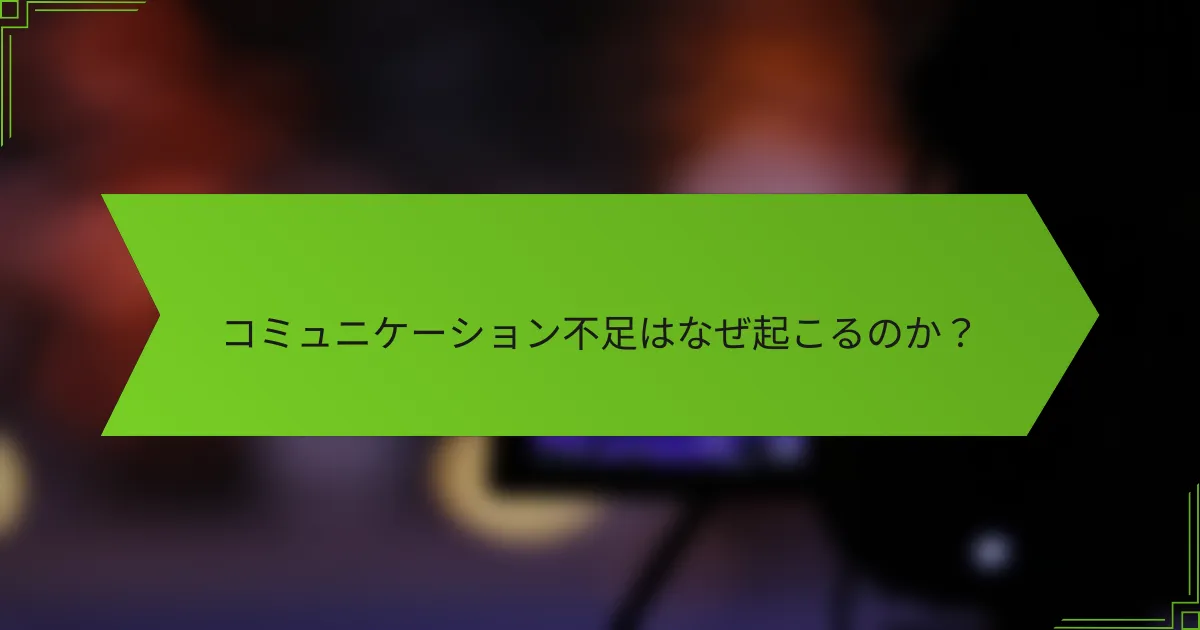 コミュニケーション不足はなぜ起こるのか？