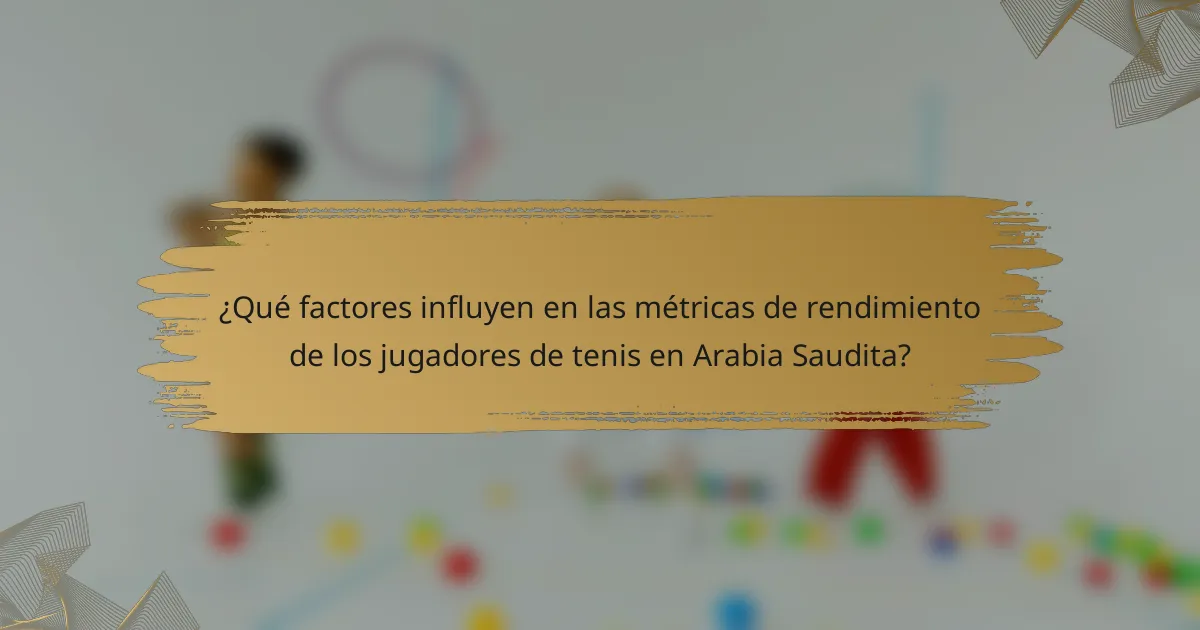 ¿Qué factores influyen en las métricas de rendimiento de los jugadores de tenis en Arabia Saudita?