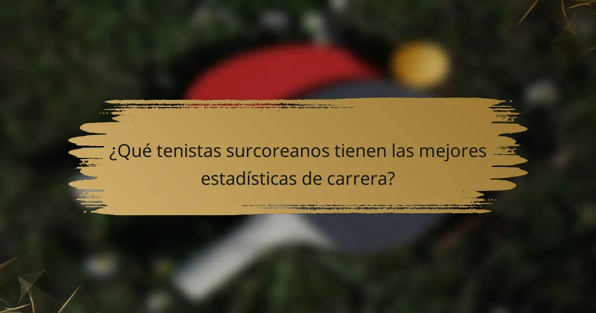 ¿Qué tenistas surcoreanos tienen las mejores estadísticas de carrera?